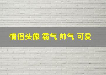 情侣头像 霸气 帅气 可爱